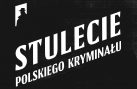 KONKURS LITERACKI NA OPOWIADANIE KRYMINALNE LUB SENSACYJNE “STULECIE POLSKIEGO KRYMINAŁU”