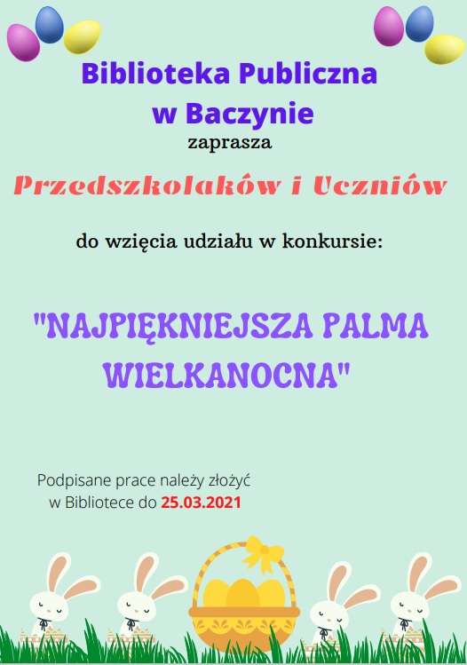 Biblioteka Publiczna w Baczynie zaprasza przedszkolaków i uczniów do wzięcia udziału w konkursie na Najpiękniejszą Palmę Wielkanocną. Podpisane prace należy złożyć w Bibliotece do 25 marca 2021 r. 