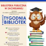 Biblioteka. Lubię tu być. Tydzień Bibliotek 2025. Biblioteka Publiczna w Zachełmnej zaprasza do udziału w konkursach i warsztatach zorganizowanych w ramach Tygodnia Bibliotek. Akcja czytelnicza „Wiosna z książką”, akcja czytelnicza dla przedszkolaków „Czytasz – nagrody chwytasz”, konkurs czytelniczy „Czytaj kolorowo”, konkurs czytelniczy „Przetwory literackie”. Prace konkursowe należy składać w Bibliotece Publicznej w Zachełmnej.