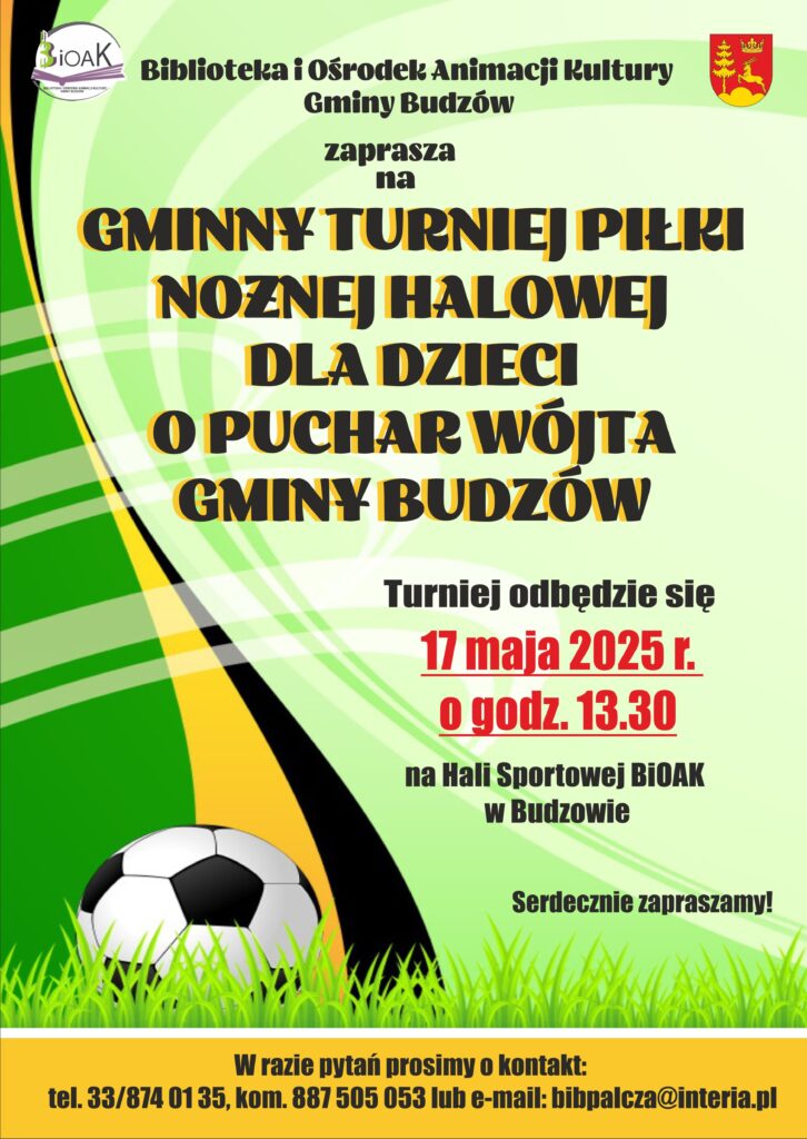 Biblioteka i Ośrodek Animacji Kultury Gminy Budzów zaprasza dzieci z Gminy Budzów na Gminny Turniej Piłki Nożnej Halowej o Puchar Wójta Gminy Budzów. Turniej odbędzie się 17 maja 2025r. o godz. 13.30 na Hali Sportowej BiOAK w Budzowie. Serdecznie zapraszamy! W razie pytań prosimy o kontakt: tel. 33/874 01 35, kom. 887 505 053 lub e-mail: bibpalcza@interia.pl