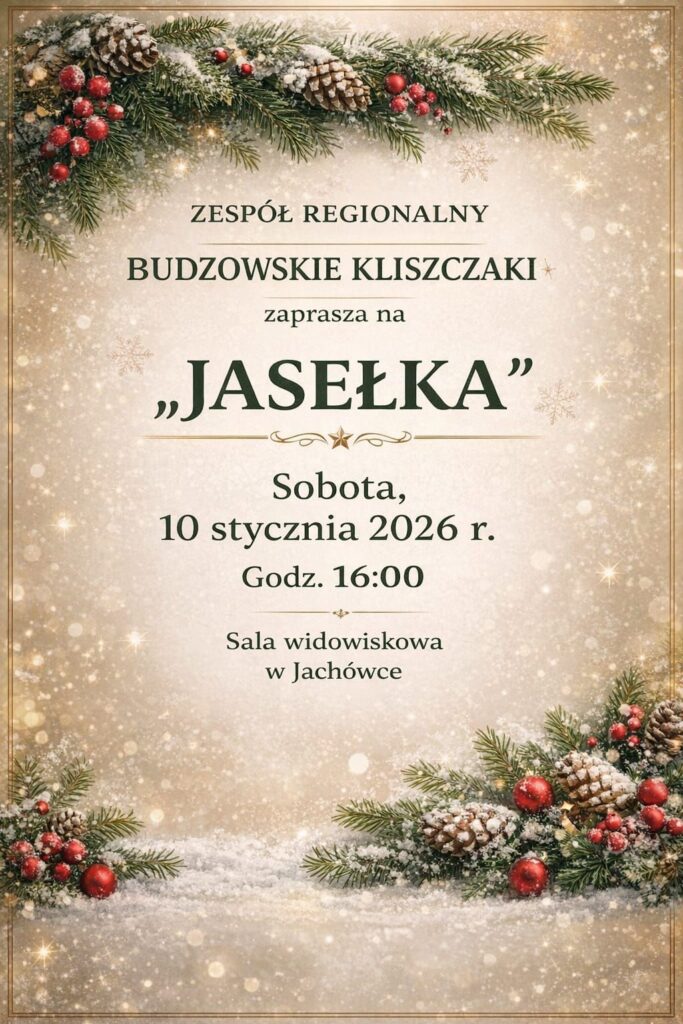 Zespół Regionalny Budzowskie Kliszczaki zapraszają na Jasełka. sobota 10 stycznia 2026 r. godz. 16.00. Sala widowiskowa w Jachówce