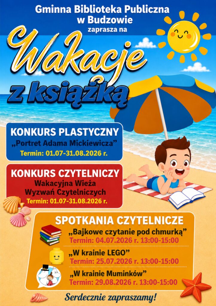 Gminna Biblioteka Publiczna w Budzowie zaprasza na Wakacje z Książką. Konkurs plastyczny: Portret Adama Mickiewicza. Konkurs czytelniczy: Wakacyjna wieża wyzwań czytelniczych. Spotkania czytelnicze: Bajkowe czytanie pod chmurką, W kranie LEGO, w krainie Muminków. 