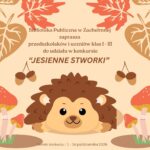 Biblioteka Publiczna w Zachełmnej zaprasza przedszkolaków i uczniów klas I - III do udziału w konkursie Jesienne Stworki. Termin konkursu: 1-14 października 2026 r.